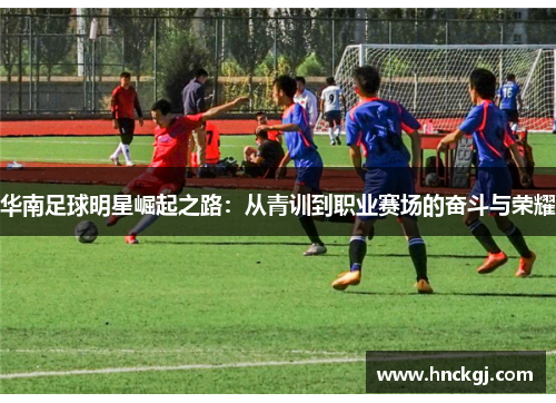 华南足球明星崛起之路：从青训到职业赛场的奋斗与荣耀