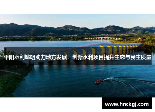 平阳水利姚明助力地方发展，创新水利项目提升生态与民生质量