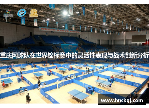 重庆网球队在世界锦标赛中的灵活性表现与战术创新分析