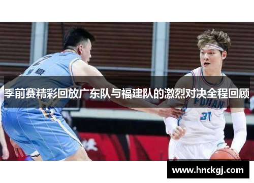季前赛精彩回放广东队与福建队的激烈对决全程回顾