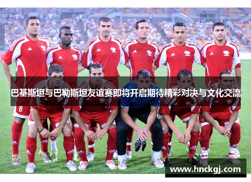 巴基斯坦与巴勒斯坦友谊赛即将开启期待精彩对决与文化交流