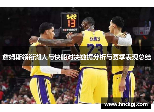 詹姆斯领衔湖人与快船对决数据分析与赛季表现总结